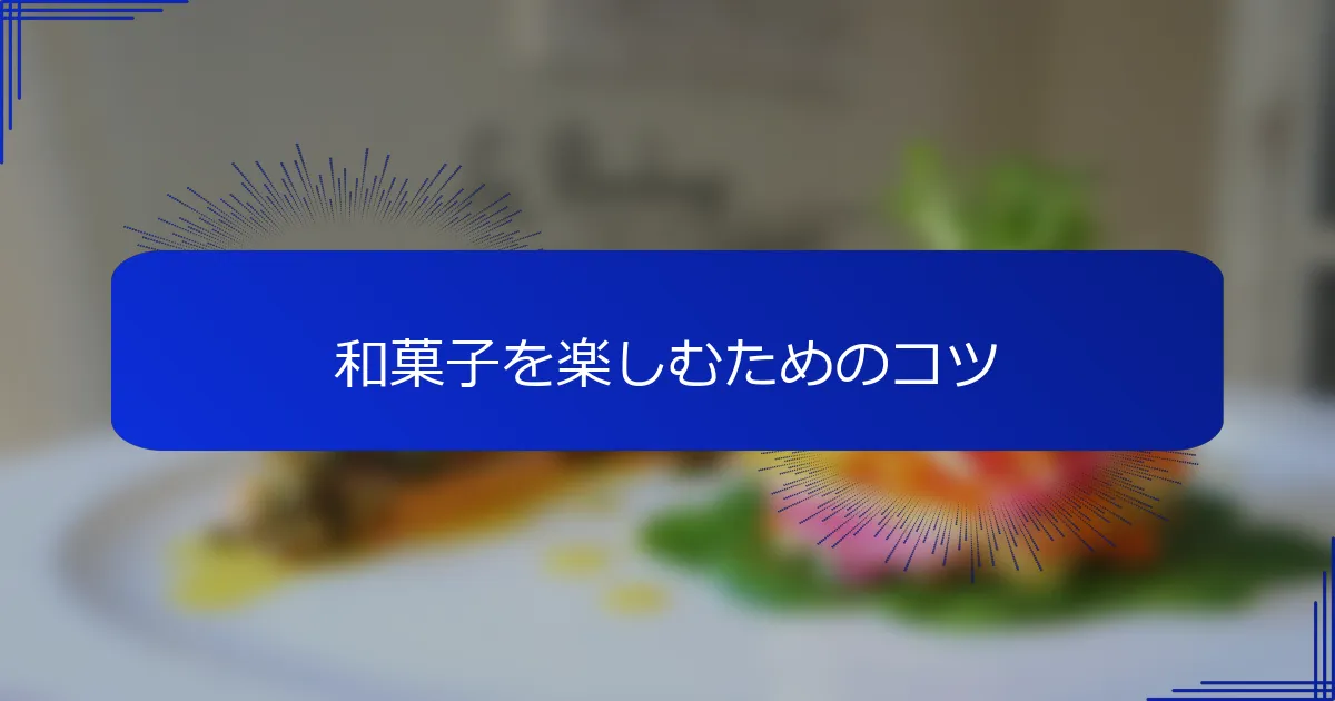 和菓子を楽しむためのコツ