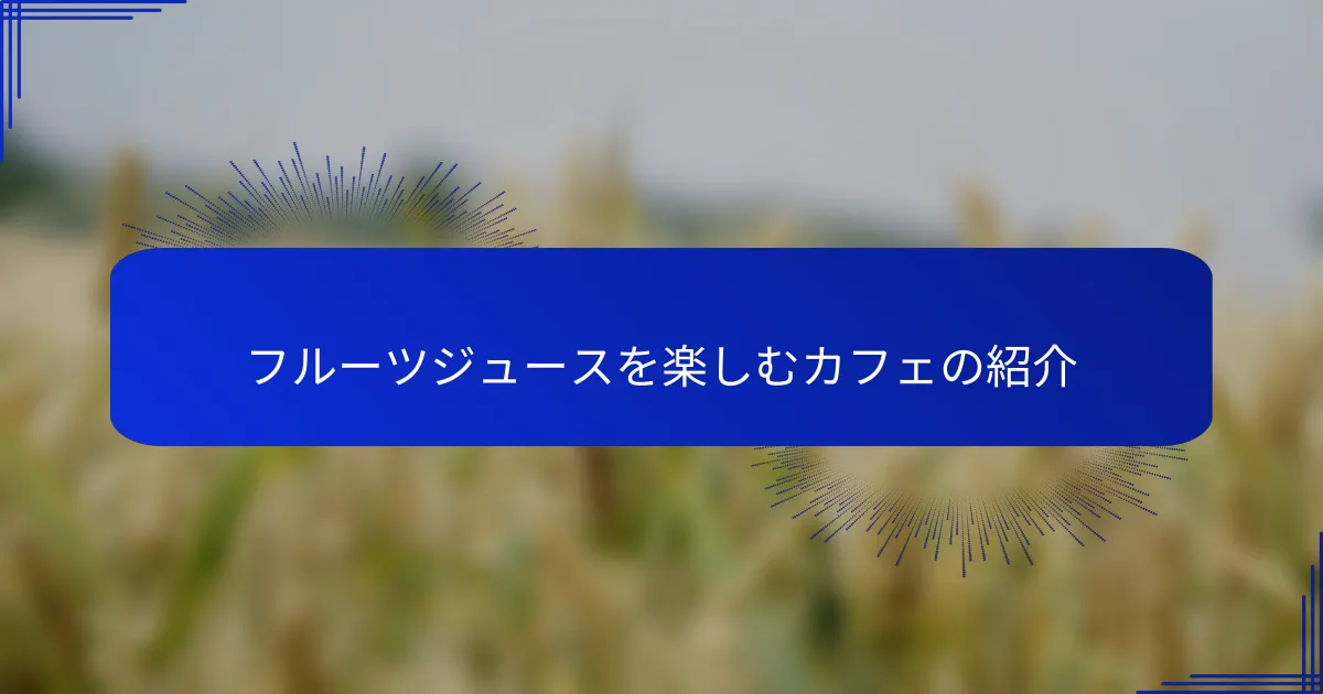 フルーツジュースを楽しむカフェの紹介