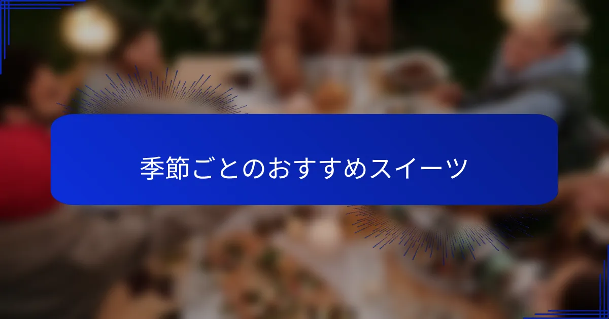 季節ごとのおすすめスイーツ