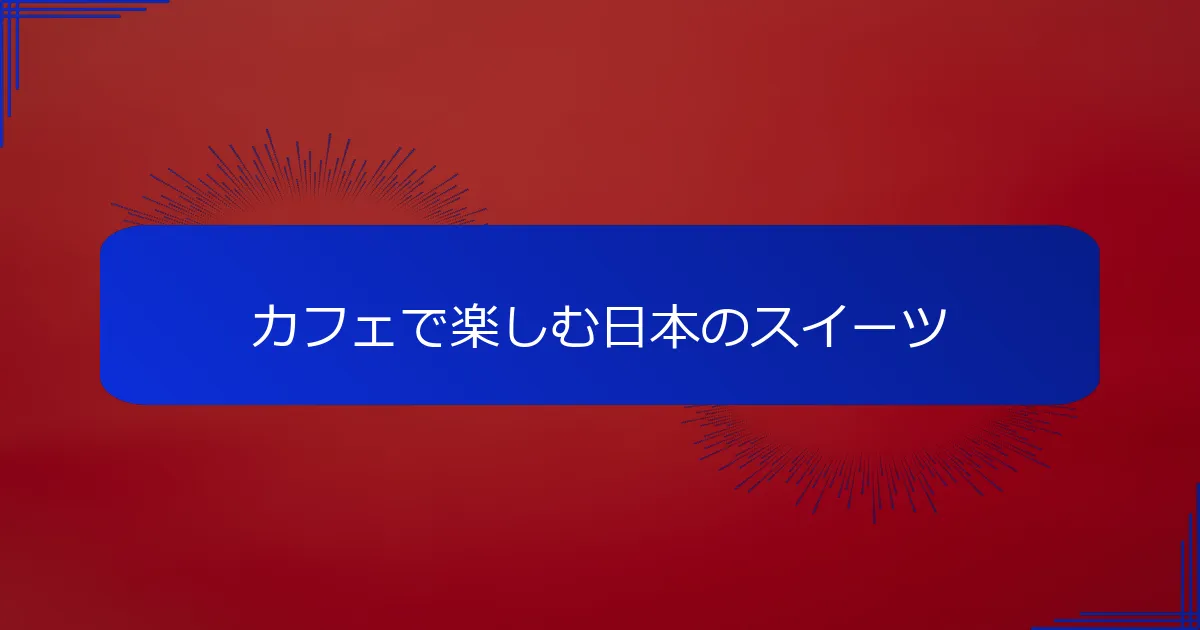 カフェで楽しむ日本のスイーツ