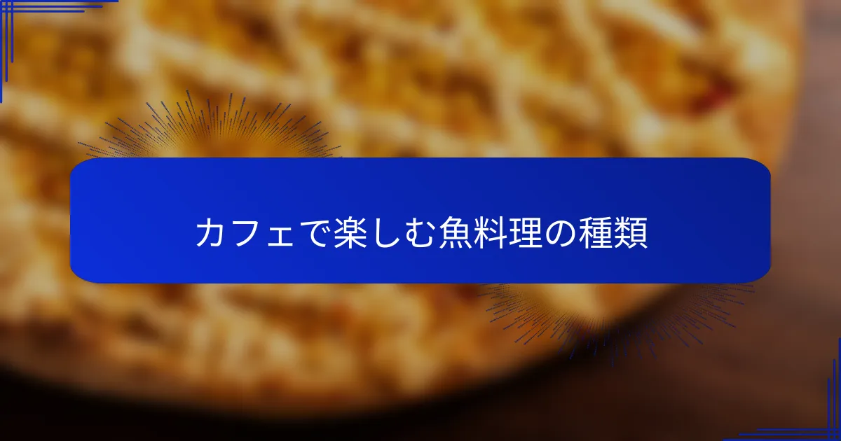 カフェで楽しむ魚料理の種類