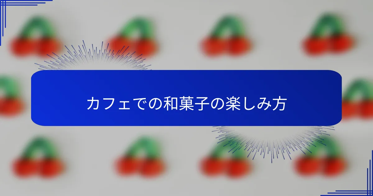 カフェでの和菓子の楽しみ方