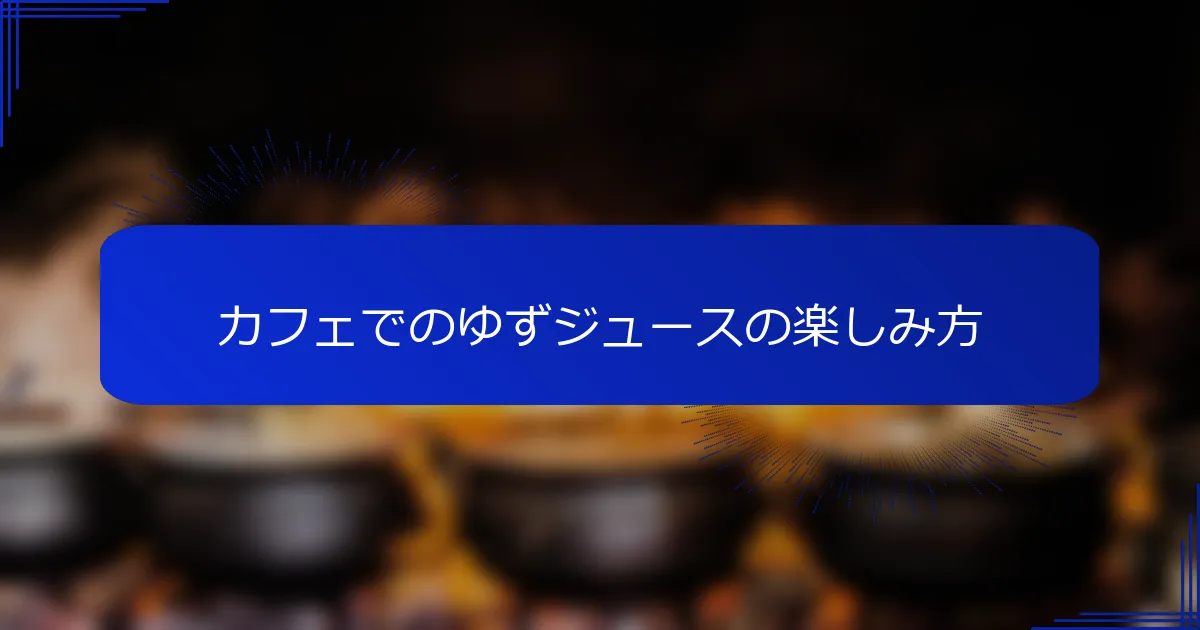 カフェでのゆずジュースの楽しみ方