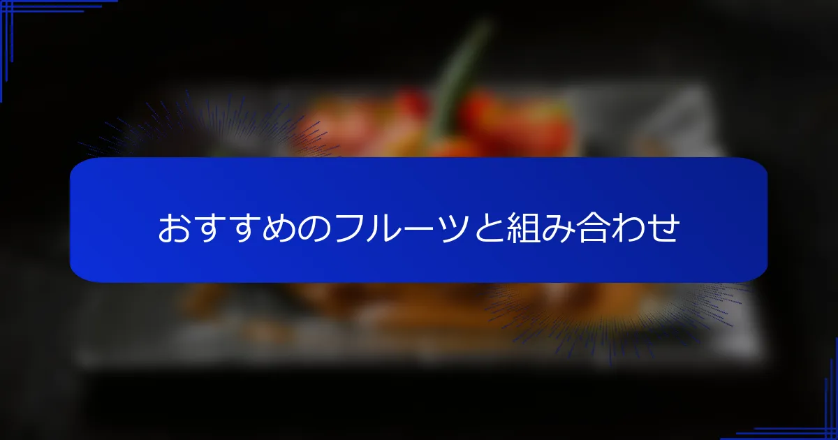 おすすめのフルーツと組み合わせ
