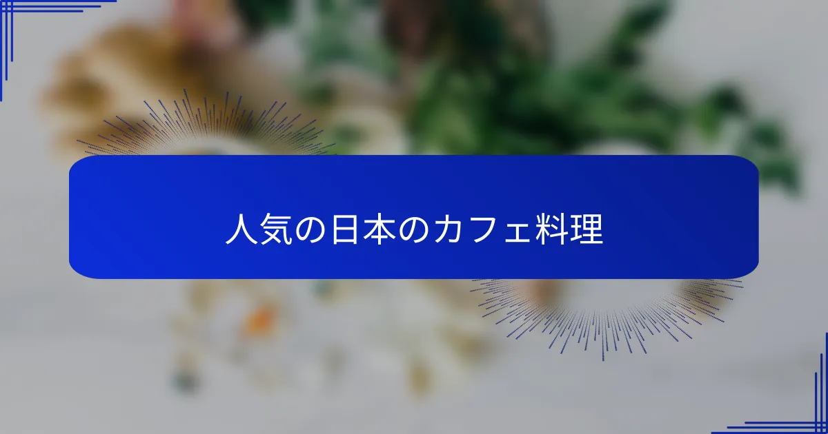 人気の日本のカフェ料理