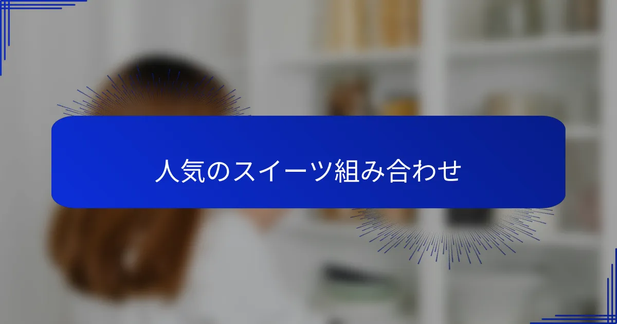 人気のスイーツ組み合わせ