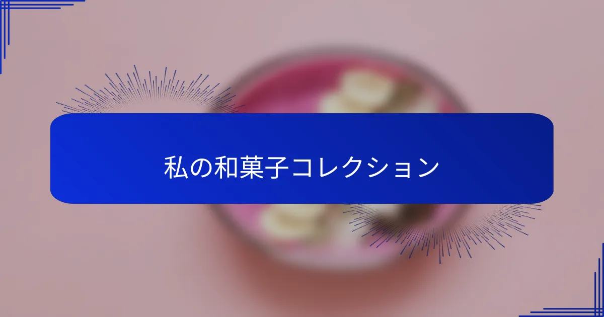 私の和菓子コレクション