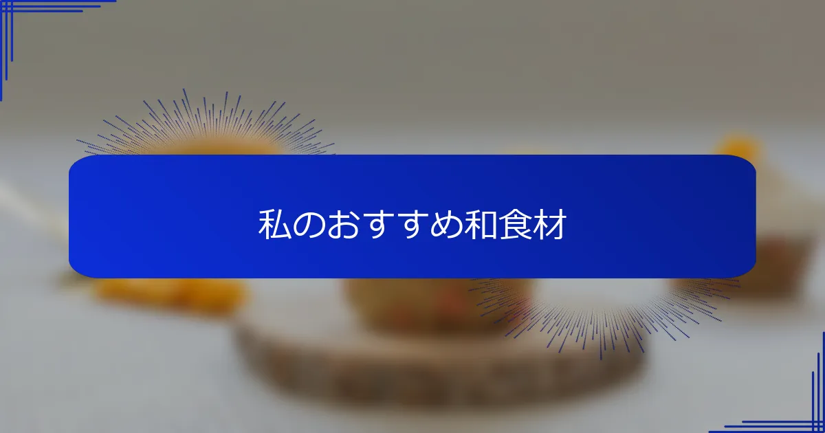 私のおすすめ和食材