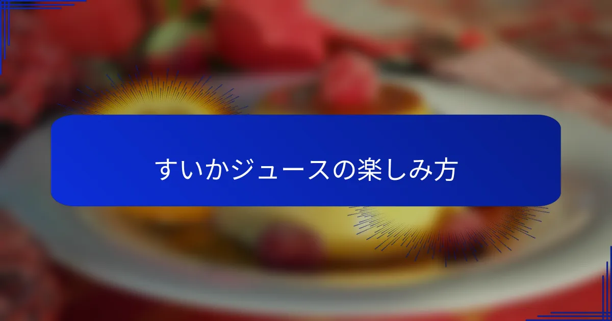 すいかジュースの楽しみ方